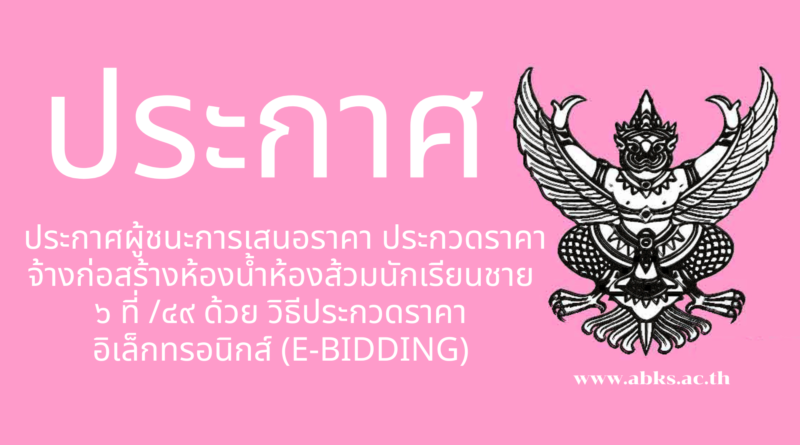 ประกาศผู้ชนะการเสนอราคา ประกวดราคาจ้างก่อสร้างห้องน้ำห้องส้วมนักเรียนชาย ๖ ที่ /๔๙ ด้วยวิธีประกวดราคาอิเล็กทรอนิกส์ (e-bidding)